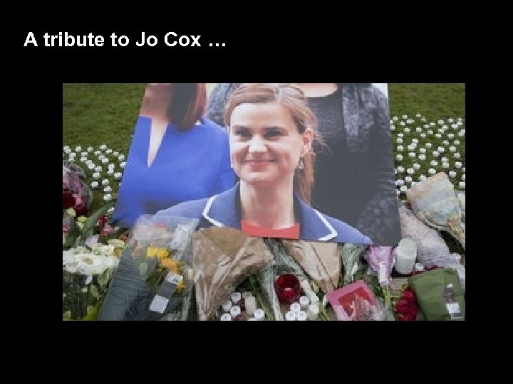 A tribute to Jo Cox … 