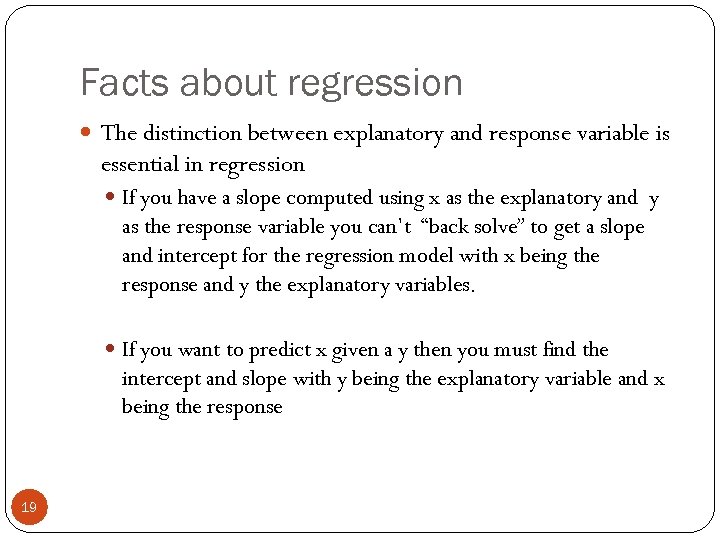 Facts about regression The distinction between explanatory and response variable is essential in regression