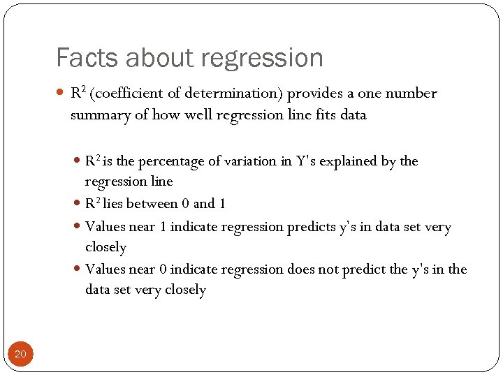 Facts about regression R 2 (coefficient of determination) provides a one number summary of