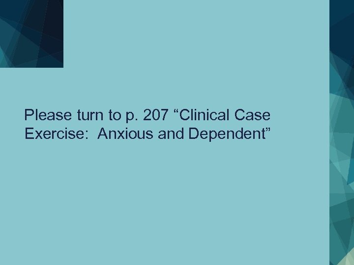Please turn to p. 207 “Clinical Case Exercise: Anxious and Dependent” 