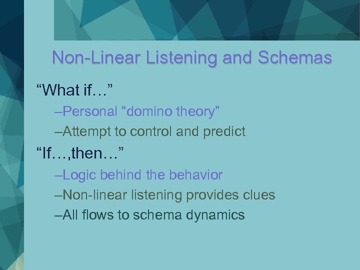 Non-Linear Listening and Schemas “What if…” –Personal “domino theory” –Attempt to control and predict