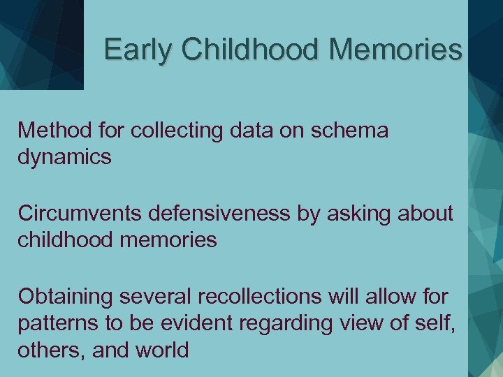 Early Childhood Memories Method for collecting data on schema dynamics Circumvents defensiveness by asking