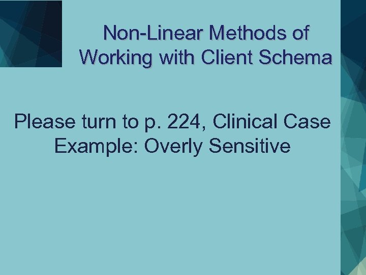 Non-Linear Methods of Working with Client Schema Please turn to p. 224, Clinical Case