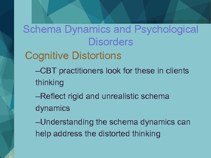 Schema Dynamics and Psychological Disorders Cognitive Distortions –CBT practitioners look for these in clients
