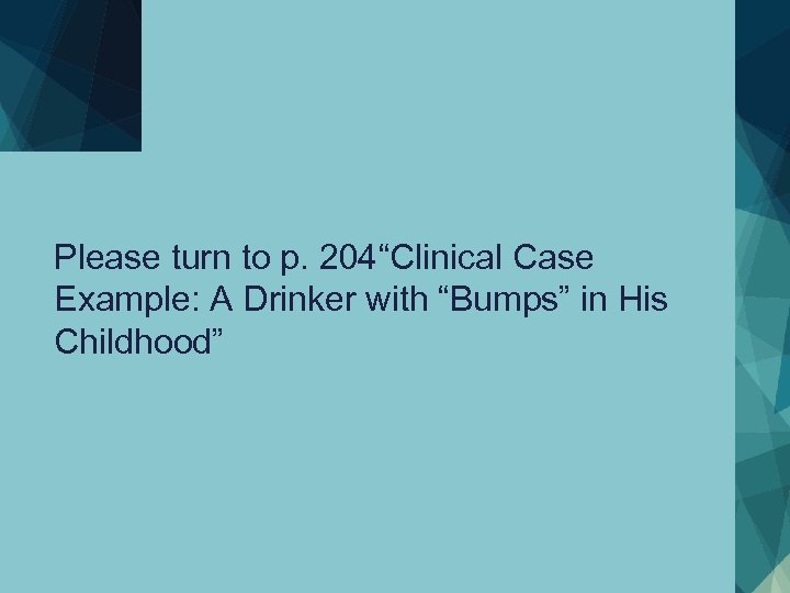 Please turn to p. 204“Clinical Case Example: A Drinker with “Bumps” in His Childhood”