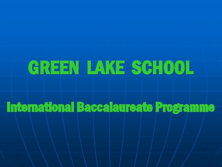 GREEN LAKE SCHOOL International Baccalaureate Programme 