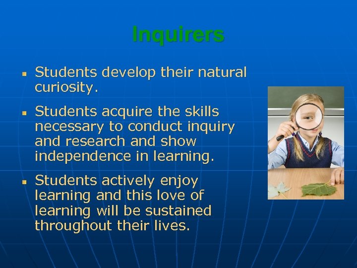 Inquirers Students develop their natural curiosity. Students acquire the skills necessary to conduct inquiry