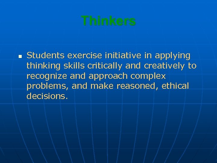 Thinkers n Students exercise initiative in applying thinking skills critically and creatively to recognize