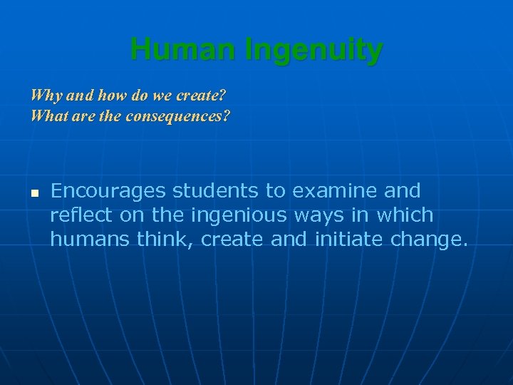 Human Ingenuity Why and how do we create? What are the consequences? n Encourages