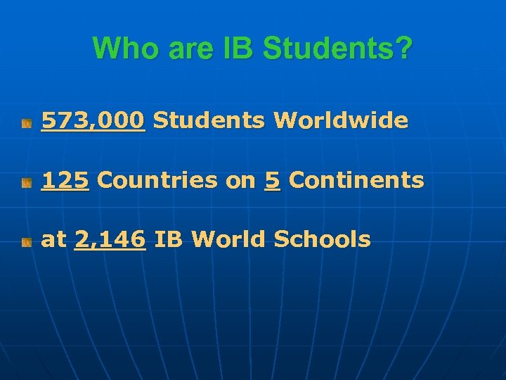 Who are IB Students? 573, 000 Students Worldwide 125 Countries on 5 Continents at