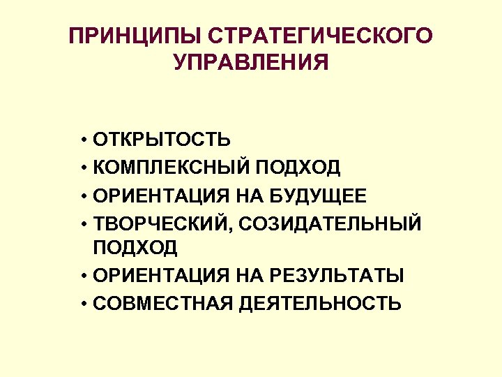 ПРИНЦИПЫ СТРАТЕГИЧЕСКОГО УПРАВЛЕНИЯ • ОТКРЫТОСТЬ • КОМПЛЕКСНЫЙ ПОДХОД • ОРИЕНТАЦИЯ НА БУДУЩЕЕ • ТВОРЧЕСКИЙ,