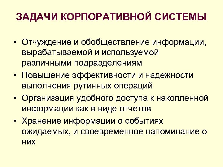 ЗАДАЧИ КОРПОРАТИВНОЙ СИСТЕМЫ • Отчуждение и обобществление информации, вырабатываемой и используемой различными подразделениям •