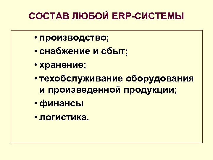СОСТАВ ЛЮБОЙ ERP-СИСТЕМЫ • производство; • снабжение и сбыт; • хранение; • техобслуживание оборудования
