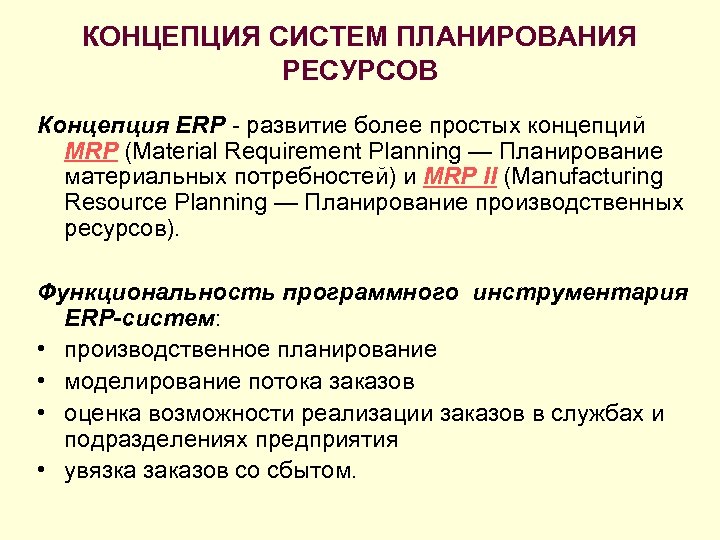 КОНЦЕПЦИЯ СИСТЕМ ПЛАНИРОВАНИЯ РЕСУРСОВ Концепция ERP - развитие более простых концепций MRP (Material Requirement
