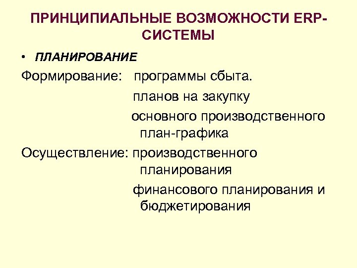 ПРИНЦИПИАЛЬНЫЕ ВОЗМОЖНОСТИ ERPСИСТЕМЫ • ПЛАНИРОВАНИЕ Формирование: программы сбыта. планов на закупку основного производственного план-графика