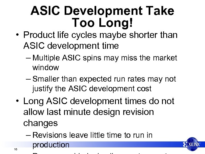 ASIC Development Take Too Long! • Product life cycles maybe shorter than ASIC development