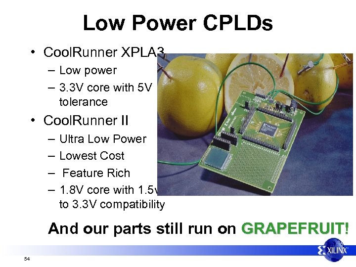 Low Power CPLDs • Cool. Runner XPLA 3 – Low power – 3. 3