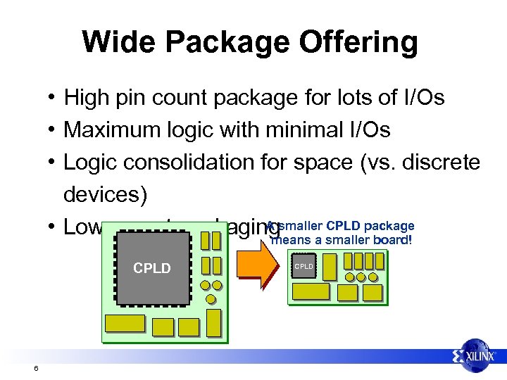 Wide Package Offering • High pin count package for lots of I/Os • Maximum