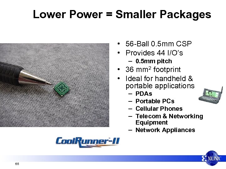 Lower Power = Smaller Packages • 56 -Ball 0. 5 mm CSP • Provides