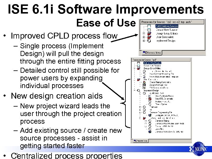 ISE 6. 1 i Software Improvements Ease of Use • Improved CPLD process flow