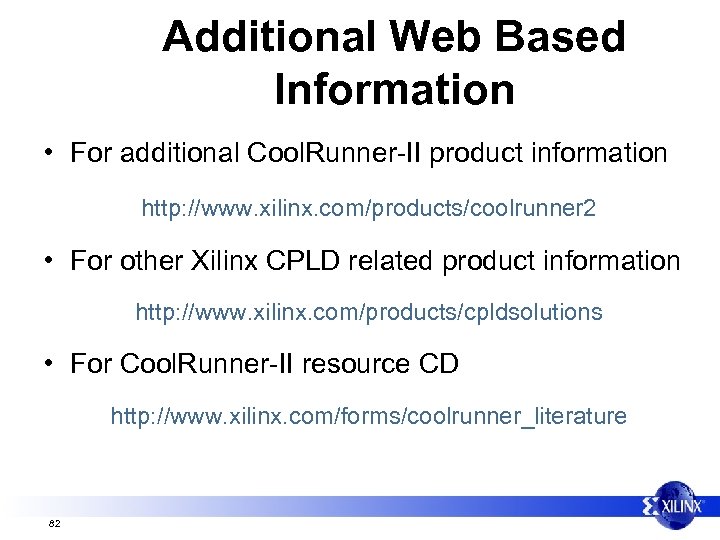 Additional Web Based Information • For additional Cool. Runner-II product information http: //www. xilinx.