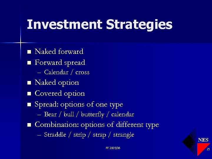 Investment Strategies n n Naked forward Forward spread – Calendar / cross n n