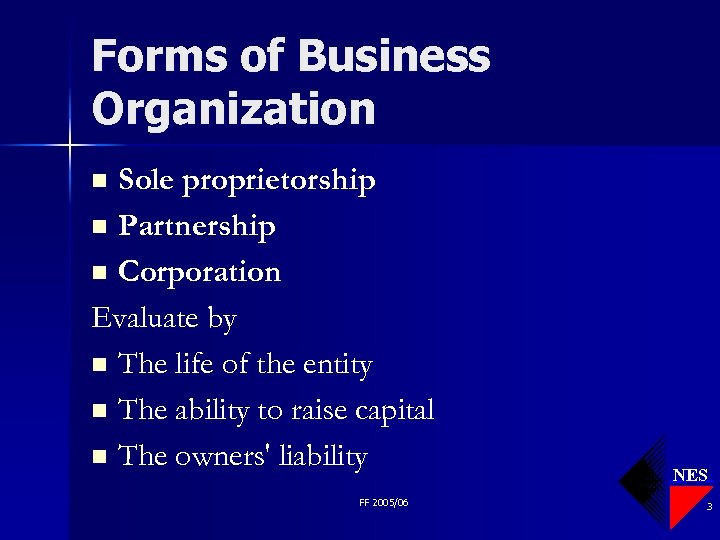 Forms of Business Organization Sole proprietorship n Partnership n Corporation Evaluate by n The