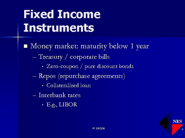 Fixed Income Instruments n Money market: maturity below 1 year – Treasury / corporate