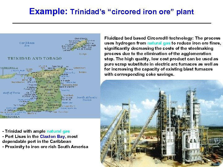 Example: Trinidad’s “circored iron ore” plant Fluidized based Circored® technology: The process uses hydrogen