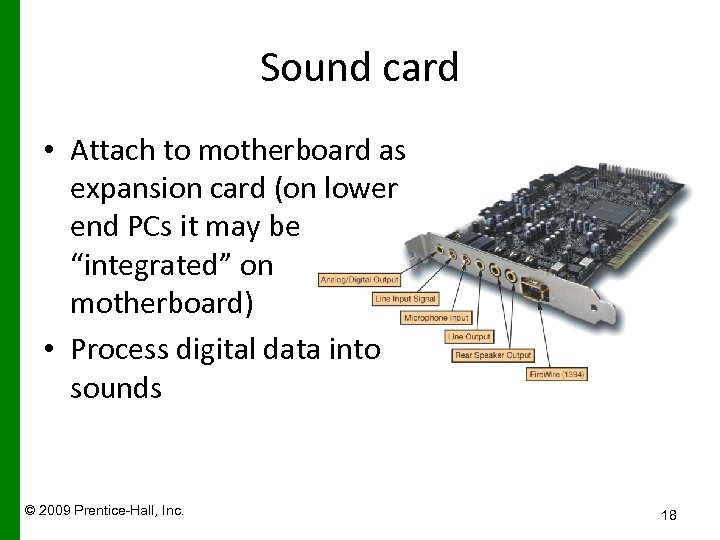 Sound card • Attach to motherboard as expansion card (on lower end PCs it