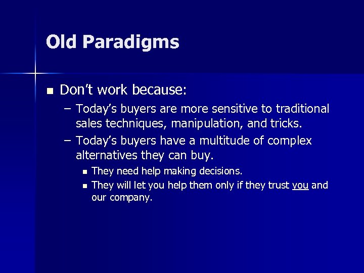 Old Paradigms n Don’t work because: – Today’s buyers are more sensitive to traditional