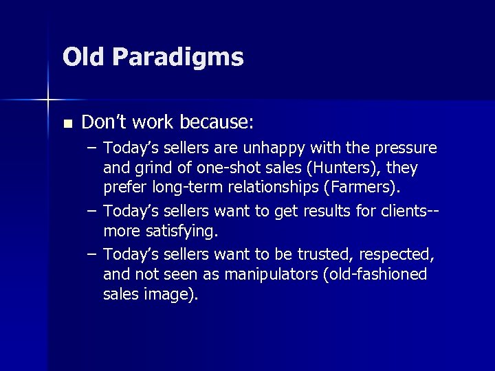 Old Paradigms n Don’t work because: – Today’s sellers are unhappy with the pressure