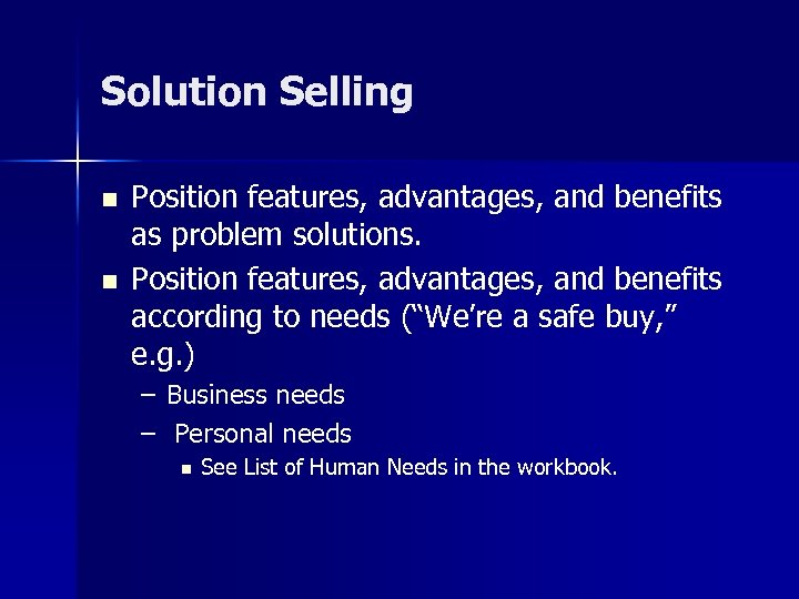 Solution Selling n n Position features, advantages, and benefits as problem solutions. Position features,