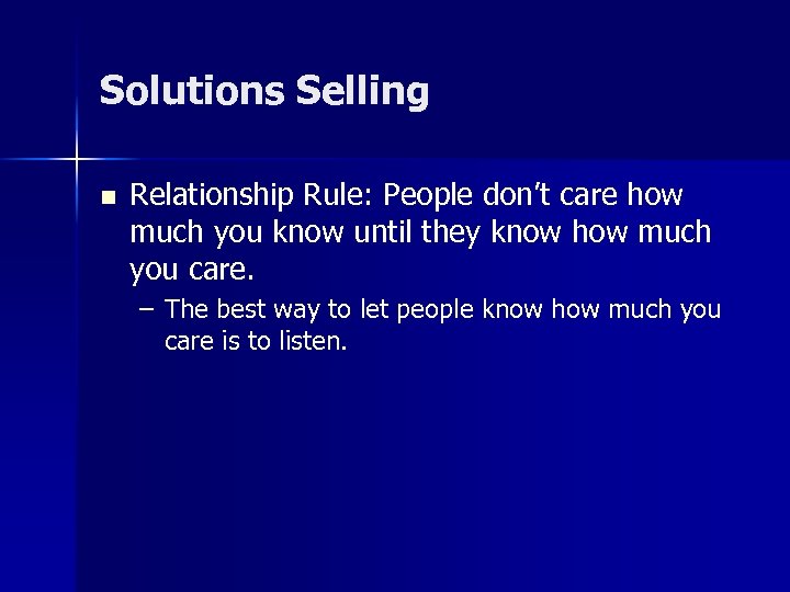 Solutions Selling n Relationship Rule: People don’t care how much you know until they