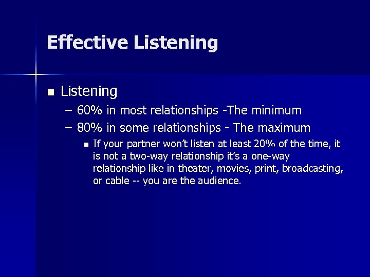 Effective Listening n Listening – 60% in most relationships -The minimum – 80% in