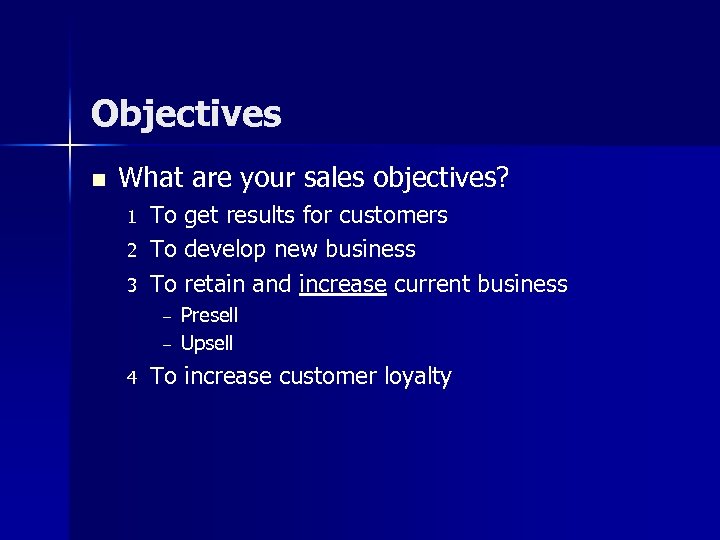Objectives n What are your sales objectives? 1 2 3 To get results for