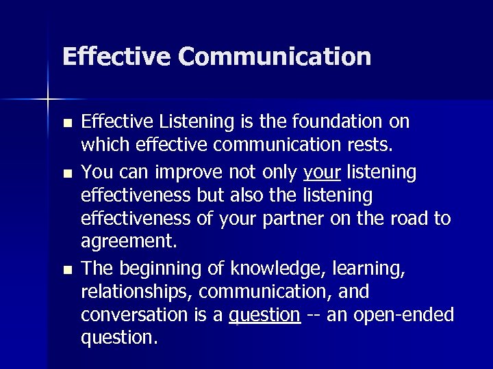 Effective Communication n Effective Listening is the foundation on which effective communication rests. You