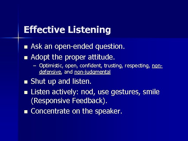 Effective Listening n n Ask an open-ended question. Adopt the proper attitude. – Optimistic,