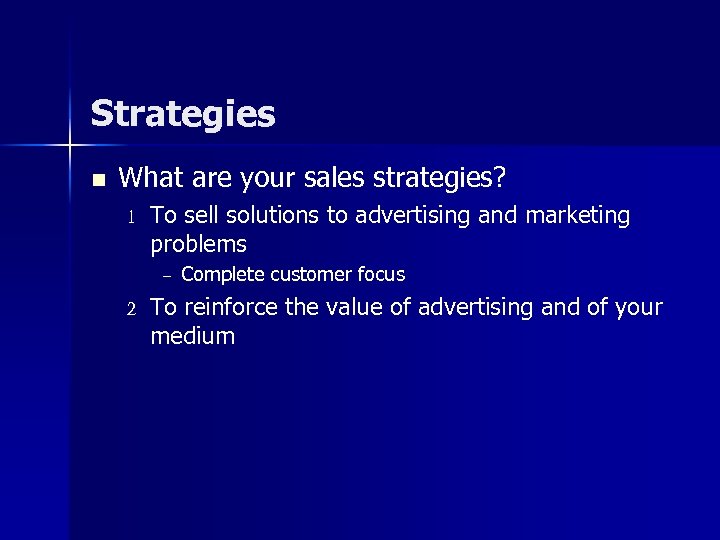 Strategies n What are your sales strategies? 1 To sell solutions to advertising and