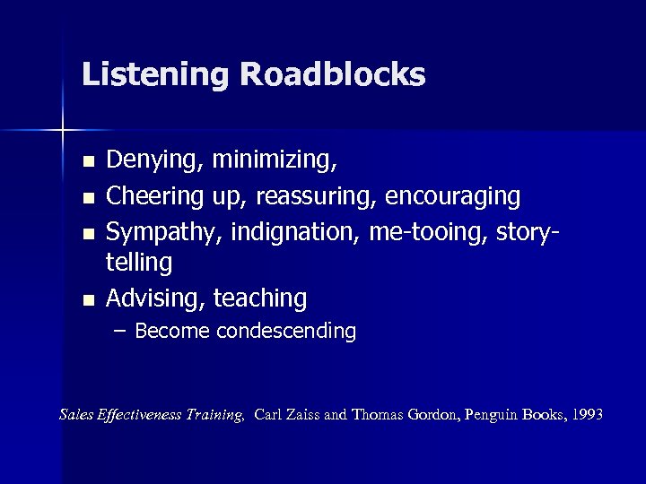 Listening Roadblocks n n Denying, minimizing, Cheering up, reassuring, encouraging Sympathy, indignation, me-tooing, storytelling