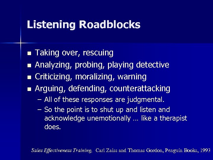 Listening Roadblocks n n Taking over, rescuing Analyzing, probing, playing detective Criticizing, moralizing, warning