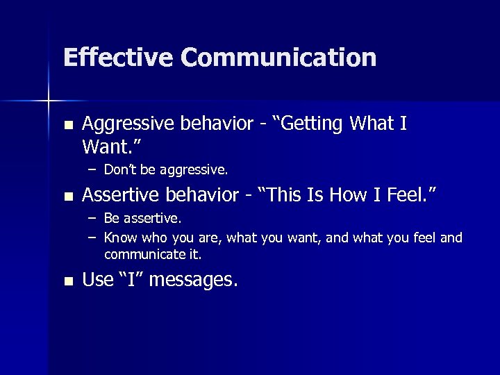 Effective Communication n Aggressive behavior - “Getting What I Want. ” – Don’t be