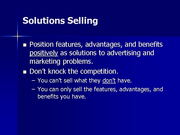 Solutions Selling n n Position features, advantages, and benefits positively as solutions to advertising