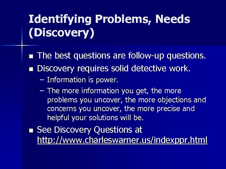 Identifying Problems, Needs (Discovery) n n The best questions are follow-up questions. Discovery requires