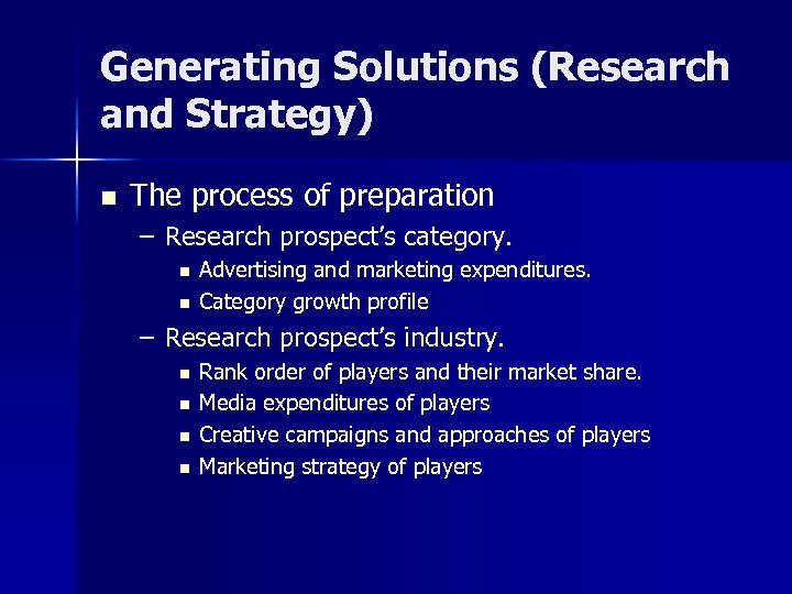 Generating Solutions (Research and Strategy) n The process of preparation – Research prospect’s category.