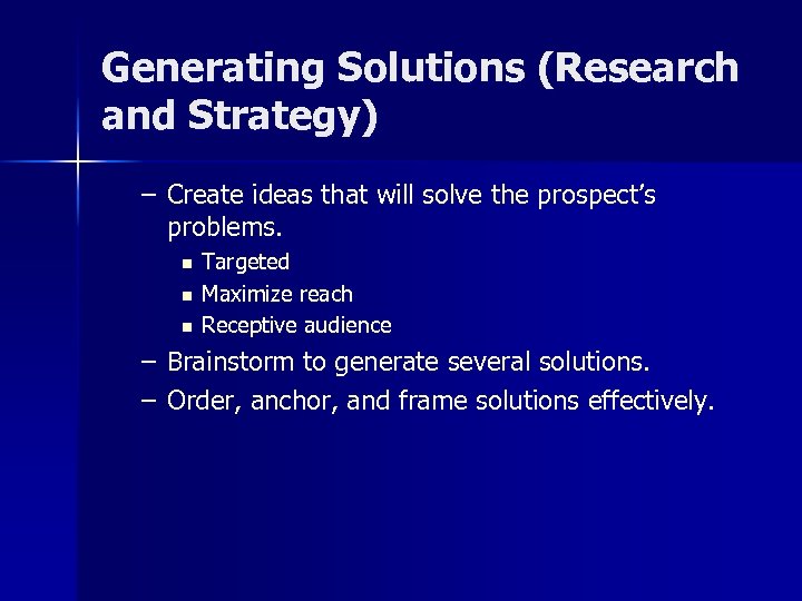 Generating Solutions (Research and Strategy) – Create ideas that will solve the prospect’s problems.