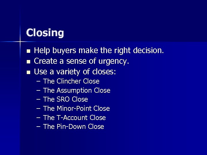 Closing n n n Help buyers make the right decision. Create a sense of