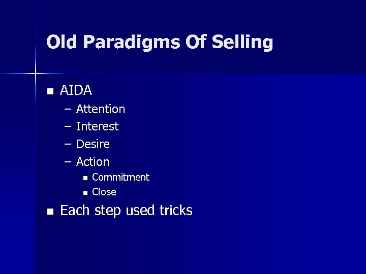 Old Paradigms Of Selling n AIDA – – Attention Interest Desire Action n Commitment