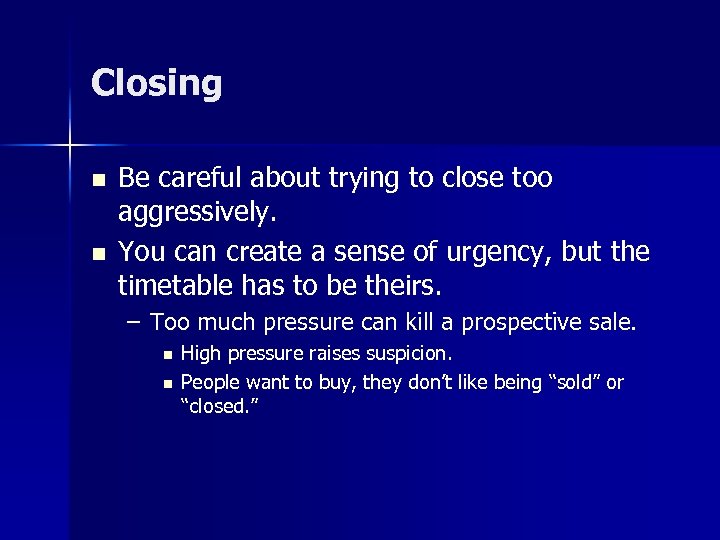 Closing n n Be careful about trying to close too aggressively. You can create