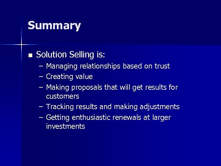 Summary n Solution Selling is: – – – Managing relationships based on trust Creating